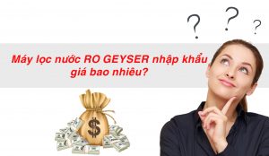 máy lọc nước RO Geyser nhập khẩu nguyên chiếc giá bao nhiêu