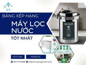 Máy lọc nước nào tốt nhất trên thị trường hiện nay? Bảng xếp hạng MỚI nhất