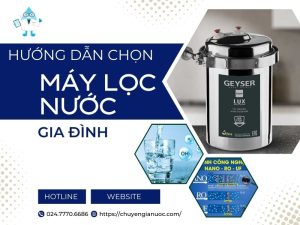 Nên mua máy lọc nước loại nào cho gia đình: Hướng dẫn lựa chọn chi tiết từ chuyên gia