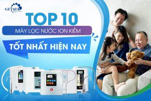 Top 10 máy lọc nước ion kiềm tốt nhất hiện nay dành cho gia đình