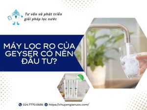 Review máy lọc nước RO Geyser có tốt không?Có đáng mua so với các máy lọc RO khác trên thị trường?
