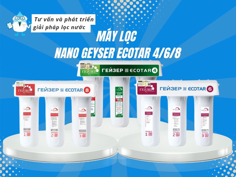 Dòng sản phẩm máy lọc nano Geyser Ecotar 4/6/8